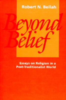 Beyond Belief: Essays on Religion in a Post-Traditionalist World by Bellah, Robert N.