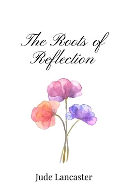 The Roots of Reflection by Lancaster, Jude
