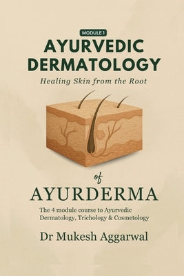 Ayurvedic Dermatology Healing Skin from the Root: Module 1 by Dr Mukesh Aggarwal