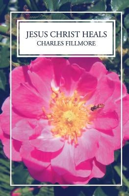 Jesus Christ Heals by Fillmore, Charles