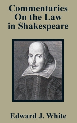 Commentaries On the Law in Shakespeare by White, Edw J.