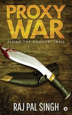 Proxy War: Along the Khukhri Trail by Raj Pal Singh