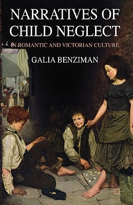 Narratives of Child Neglect in Romantic and Victorian Culture by Benziman, G.