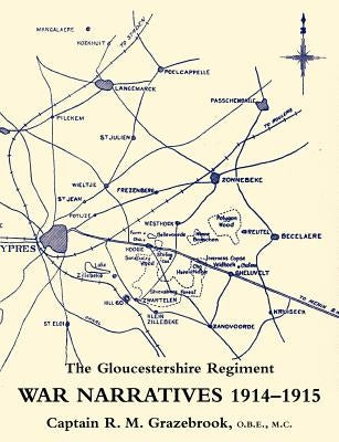 War Narratives 1914-15 the Gloucestershire Regiment by Grazebrook, O. B. E. MC