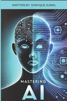 Mastering A.I: A Guide to Understanding and Growing with GPT and AI Technology. by Suriel, Sonyque