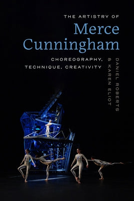 The Artistry of Merce Cunningham: Choreography, Technique, Creativity by Roberts, Daniel