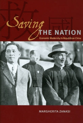 Saving the Nation: Economic Modernity in Republican China by Zanasi, Margherita