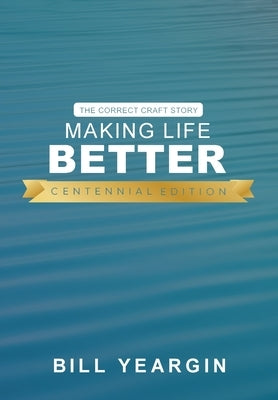 Making Life Better (Centennial Edition): The Correct Craft Story by Yeargin, Bill