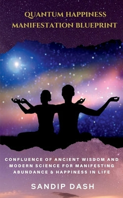 Quantum Happiness Manifestation Blueprint by Dash, Sandip