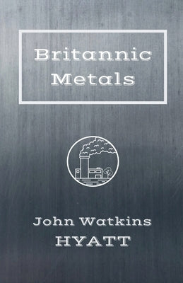 Britannic Metals by Hyatt, John Watkins