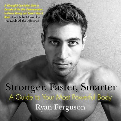 Stronger, Faster, Smarter: A Guide to Your Most Powerful Body by Ferguson, Ryan