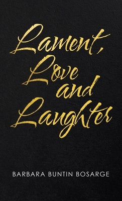 Lament, Love and Laughter by Bosarge, Barbara Buntin