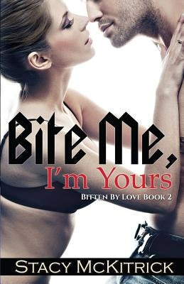 Bite Me, I'm Yours by McKitrick, Stacy