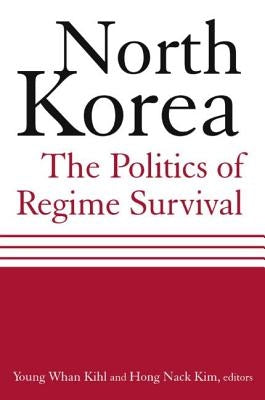 North Korea: The Politics of Regime Survival: The Politics of Regime Survival by Kihl, Young Whan