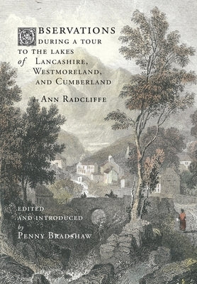 Observations during a Tour to the Lakes of Lancashire, Westmoreland, and Cumberland by Radcliffe, Ann