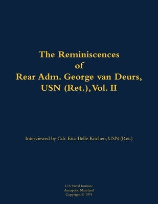 The Reminiscences of Rear Adm. George Van Deurs, USN (Ret.), Vol. II: 1901-1984 by Deurs, George Van