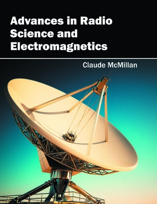 Advances in Radio Science and Electromagnetics by McMillan, Claude