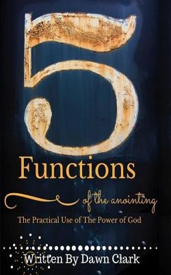 5 Functions of The Anointing by Clark, D.