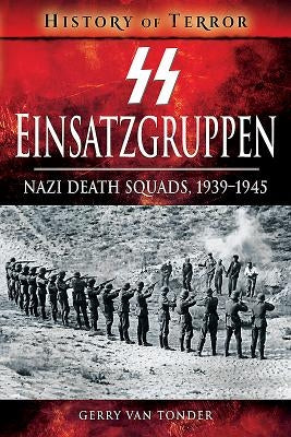 SS Einsatzgruppen: Nazi Death Squads, 1939-1945 by Van Tonder, Gerry