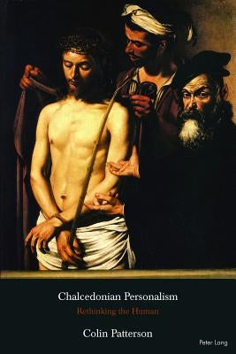 Chalcedonian Personalism: Rethinking the Human by Patterson, Colin