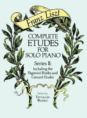Complete Etudes for Solo Piano, Series II: Including the Paganini Etudes and Concert Etudes by Liszt, Franz