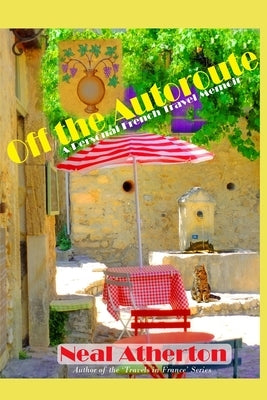 Off the Autoroute: A Personal French Travel Memoir by Atherton, Neal