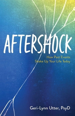 Aftershock: How Past Events Shake Up Your Life Today by Utter, Geri-Lynn