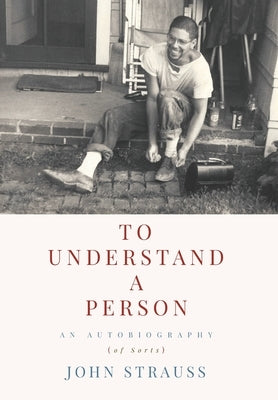 To Understand a Person: An Autobiography (of Sorts) by Strauss, John