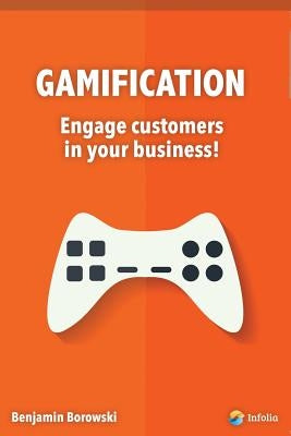 Gamification - engage customers in your business.: The hottest marketing trend in 2014 by Borowski, Benjamin