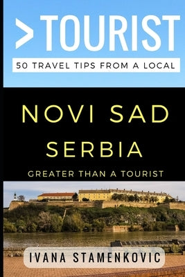 Greater Than a Tourist - Novi Sad Serbia: 50 Travel Tips from a Local by Tourist, Greater Than a.