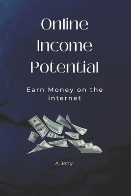 Online Income Potential: Earn Money on the Internet by Abbey, Jeremiah