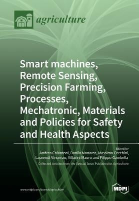 Smart machines, Remote Sensing, Precision Farming, Processes, Mechatronic, Materials and Policies for Safety and Health Aspects by Colantoni, Andrea
