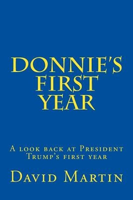 Donnie's First Year: A look back at President Trump's first year by Martin, David