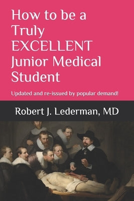 How to be a Truly EXCELLENT Junior Medical Student 7th Edition: Updated and re-issued by popular demand! by Lederman MD, Robert J.
