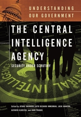 The Central Intelligence Agency: Security Under Scrutiny by Theoharis, Athan