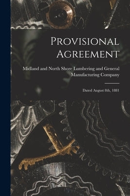 Provisional Agreement [microform]: Dated August 8th, 1881 by Midland and North Shore Lumbering and