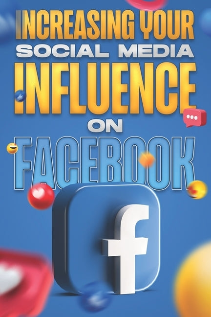 Increasing Your Social Media Influence on Facebook: Social Media Influence #1 by Cockman, Aaron