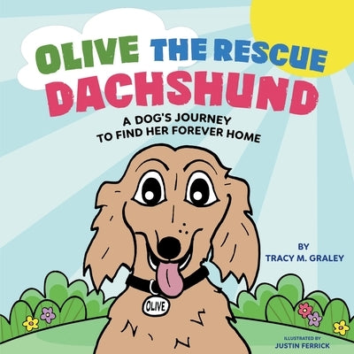 Olive the Rescue Dachshund: A Dog's Journey to Find Her Forever Home by Graley, Tracy M.