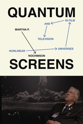 Quantum Screens: Nonlinear Universes in Film and Television by Nochimson, Martha P.