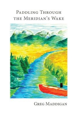 Paddling Through the Meridian's Wake by Maddigan, Greg
