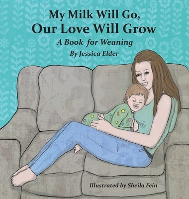 My Milk Will Go, Our Love Will Grow: A Book for Weaning by Elder, Jessica