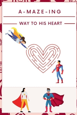 A-Maze-ing Way to His Heart: The Big Activity Book for Lovers A Maze Puzzle Book for Adults with Solutions by Ojula Technology Innovations