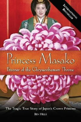 Princess Masako: Prisoner of the Chrysanthemum Throne by Hills, Ben
