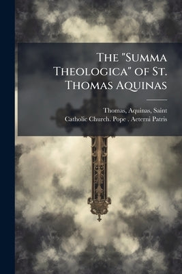The "Summa Theologica" of St. Thomas Aquinas by Thomas, Aquinas
