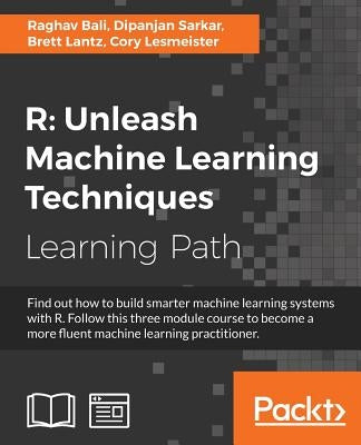 R: Unleash Machine Learning Techniques: Smarter data analytics by Bali, Raghav
