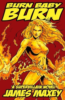 Burn Baby Burn: A Supervillain Novel by Maxey, James