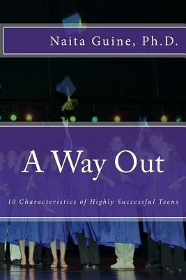A Way Out: 10 Characteristics of Highly Successful Teens by Guine, Naita B.