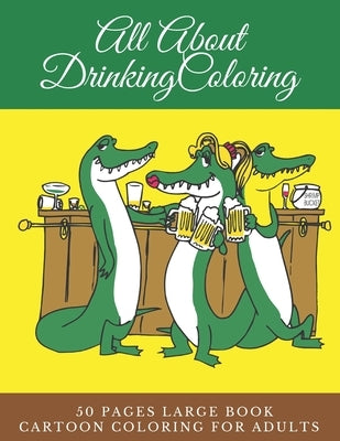 All About Drinking Coloring 50 pages large book cartoon coloring for adults: coloring book love coloring book by numbers 8.5 x 11 format by Publishing, Amazing Coloring