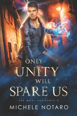 Only Unity Will Spare Us: The Magi Accounts 5 by Notaro, Michele