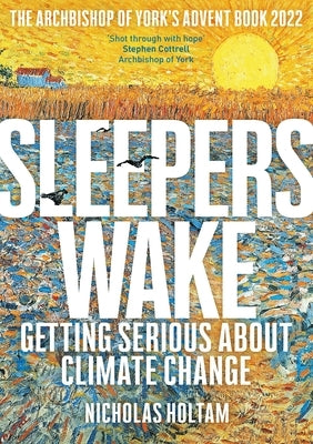 Sleepers Wake: Getting Serious about Climate Change: The Archbishop of York's Advent Book 2022 by Holtam, Nicholas